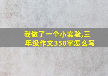 我做了一个小实验,三年级作文350字怎么写