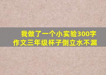 我做了一个小实验300字作文三年级杯子倒立水不漏