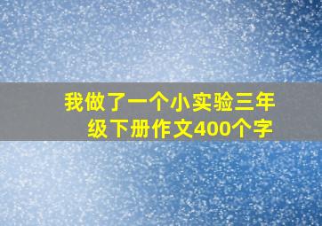 我做了一个小实验三年级下册作文400个字