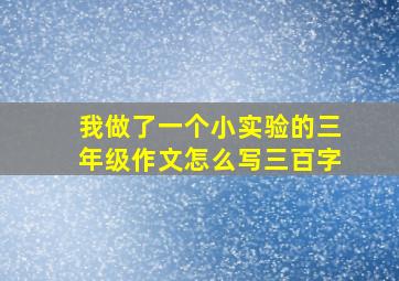 我做了一个小实验的三年级作文怎么写三百字