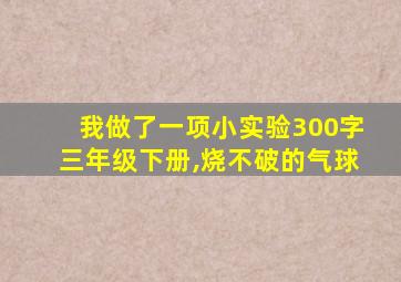 我做了一项小实验300字三年级下册,烧不破的气球