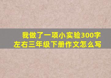 我做了一项小实验300字左右三年级下册作文怎么写