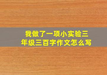 我做了一项小实验三年级三百字作文怎么写