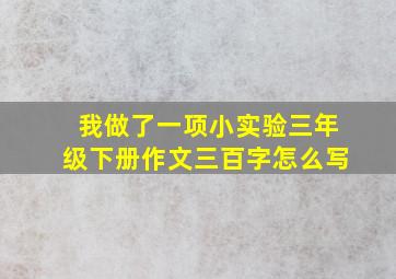 我做了一项小实验三年级下册作文三百字怎么写