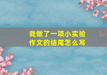 我做了一项小实验作文的结尾怎么写