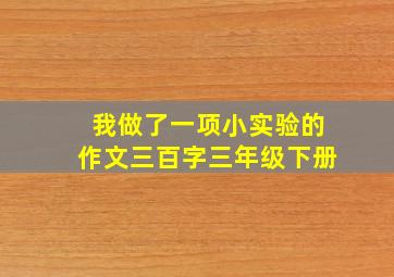 我做了一项小实验的作文三百字三年级下册