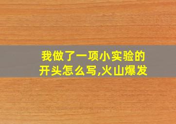 我做了一项小实验的开头怎么写,火山爆发