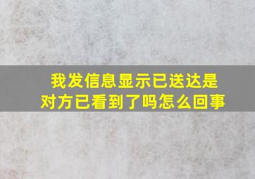 我发信息显示已送达是对方已看到了吗怎么回事