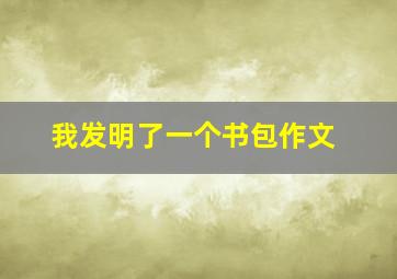 我发明了一个书包作文