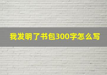 我发明了书包300字怎么写