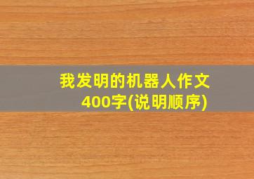 我发明的机器人作文400字(说明顺序)