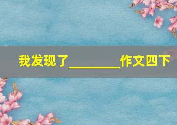 我发现了________作文四下