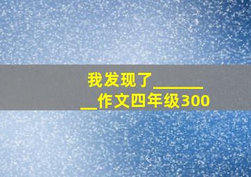 我发现了________作文四年级300