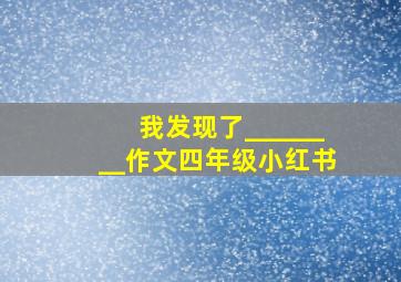 我发现了________作文四年级小红书