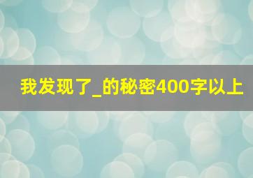 我发现了_的秘密400字以上