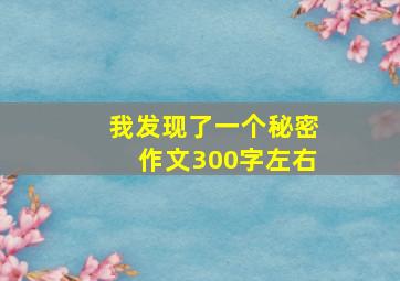 我发现了一个秘密作文300字左右