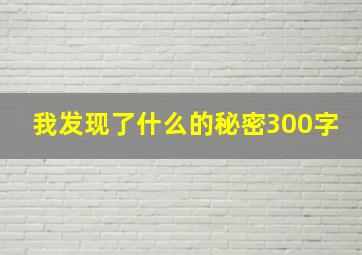 我发现了什么的秘密300字