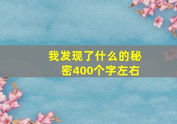 我发现了什么的秘密400个字左右