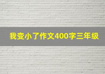 我变小了作文400字三年级