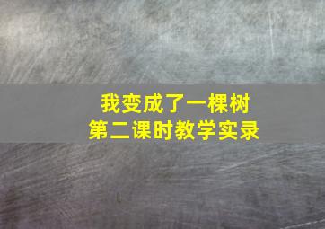 我变成了一棵树第二课时教学实录