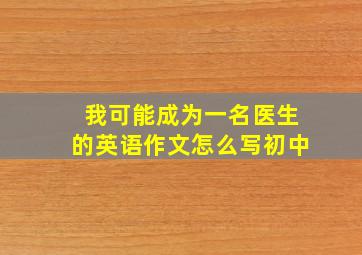 我可能成为一名医生的英语作文怎么写初中