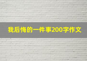 我后悔的一件事200字作文