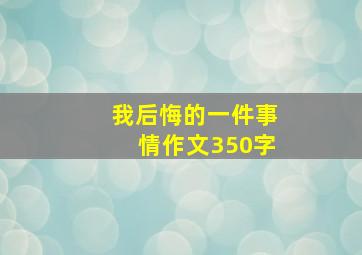 我后悔的一件事情作文350字