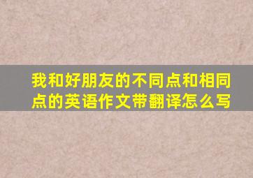 我和好朋友的不同点和相同点的英语作文带翻译怎么写