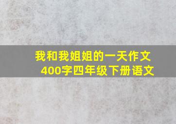 我和我姐姐的一天作文400字四年级下册语文