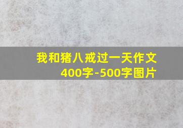 我和猪八戒过一天作文400字-500字图片