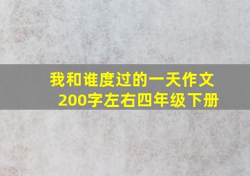 我和谁度过的一天作文200字左右四年级下册