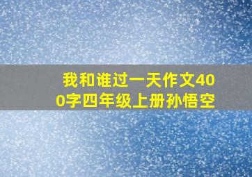 我和谁过一天作文400字四年级上册孙悟空