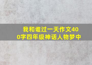 我和谁过一天作文400字四年级神话人物梦中