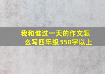 我和谁过一天的作文怎么写四年级350字以上