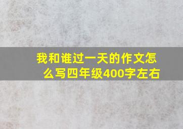 我和谁过一天的作文怎么写四年级400字左右