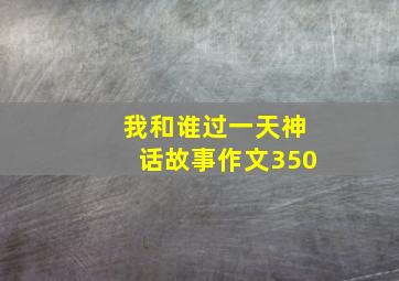 我和谁过一天神话故事作文350