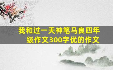 我和过一天神笔马良四年级作文300字优的作文