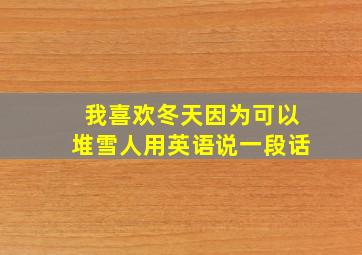 我喜欢冬天因为可以堆雪人用英语说一段话