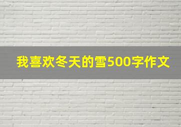 我喜欢冬天的雪500字作文