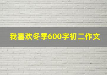 我喜欢冬季600字初二作文