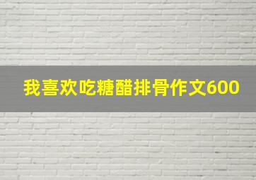 我喜欢吃糖醋排骨作文600