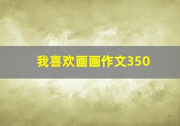 我喜欢画画作文350