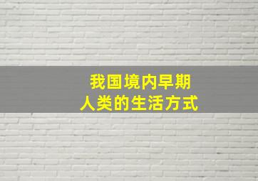 我国境内早期人类的生活方式