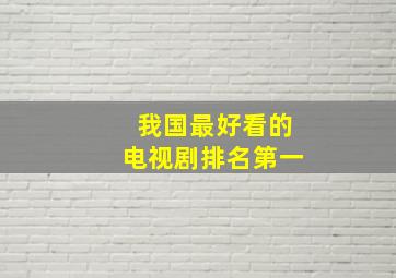 我国最好看的电视剧排名第一