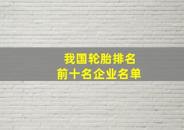 我国轮胎排名前十名企业名单