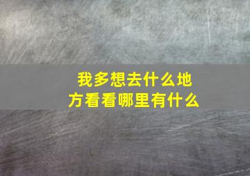 我多想去什么地方看看哪里有什么