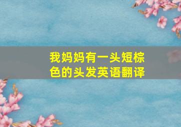 我妈妈有一头短棕色的头发英语翻译