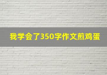 我学会了350字作文煎鸡蛋