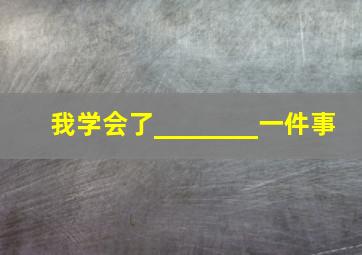 我学会了________一件事