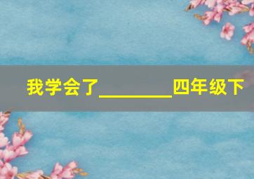 我学会了________四年级下